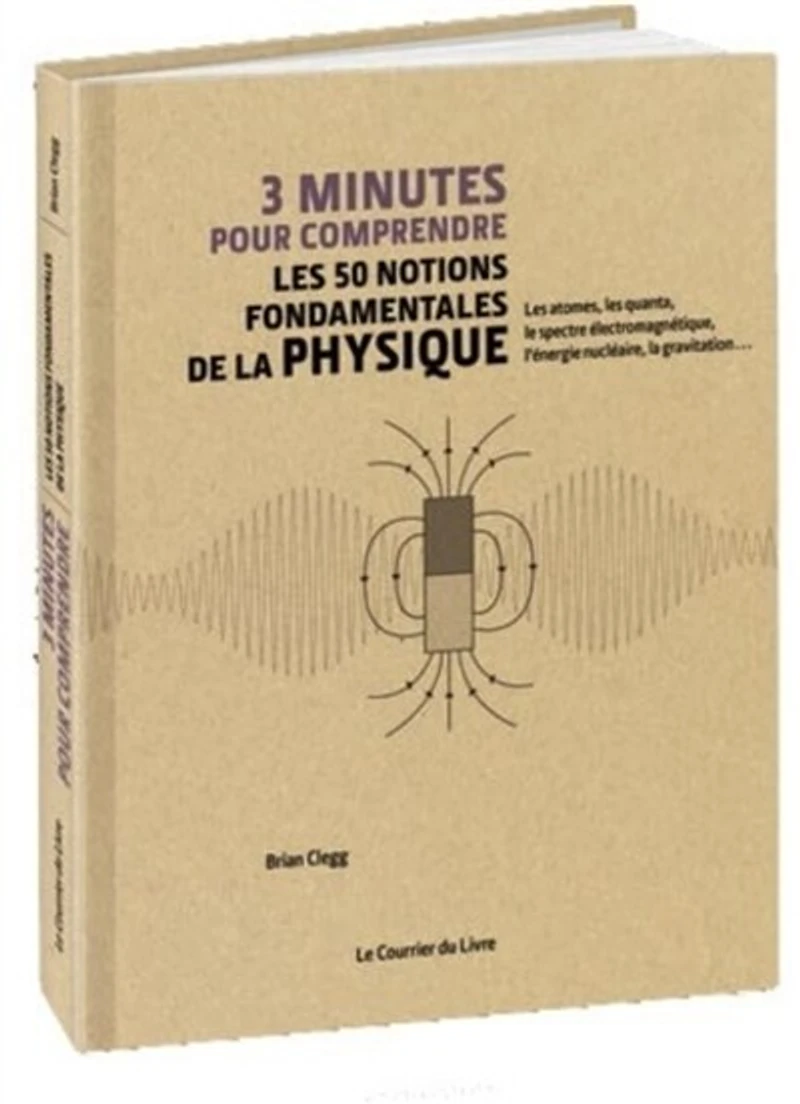 3 minutes pour comprendre les 50 notions fondamentales de la physique: les atomes, les quanta, le spectre électromagnétique, l'énergie nucléaire, la gravitation...