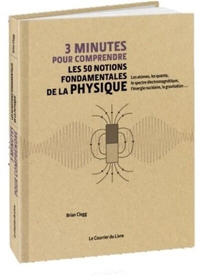 3 minutes pour comprendre les 50 notions fondamentales de la physique: les atomes, les quanta, le spectre électromagnétique, l'énergie nucléaire, la gravitation...
