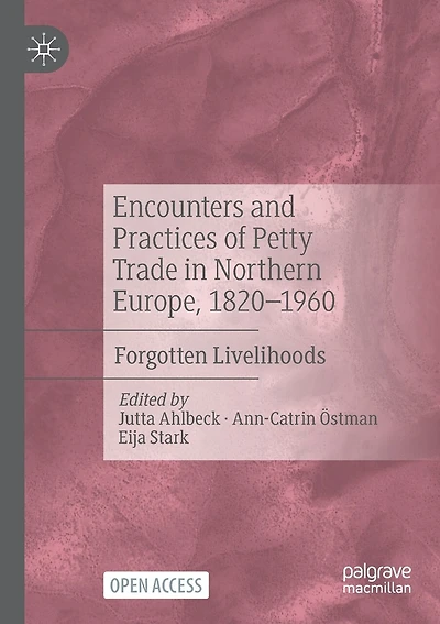 Encounters And Practices Of Petty Trade In Northern Europe, 1820-1960: Forgotten Livelihoods