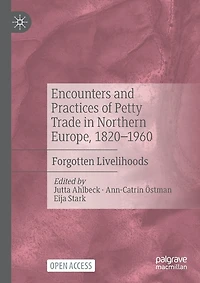 Encounters And Practices Of Petty Trade In Northern Europe, 1820-1960: Forgotten Livelihoods