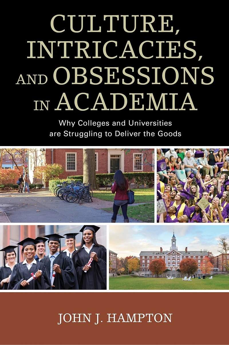 Culture, Intricacies, and Obsessions Academia: Why Colleges Universities are Struggling to Deliver the Goods
