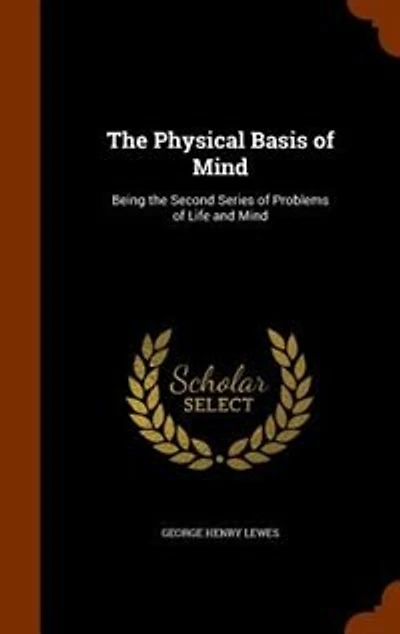 The Physical Basis of Mind: Being the Second Series of Problems of Life and Mind