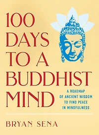 100 Days to a Buddhist Mind: A Roadmap of Ancient Wisdom to Find Peace in Mindfulness