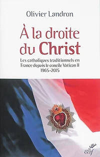 A la droite du Christ: les catholiques traditionnels en France depuis le concile Vatican II