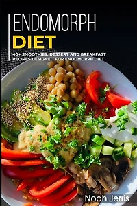 Endomorph Diet: 40+ Smoothies, Dessert and Breakfast Recipes designed for Endomorph diet