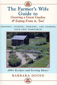 The Farmer's Wife Guide To Growing A Great Garden And Eating From It, Too!: Storing, Freezing, and Cooking Your Own Vegetables