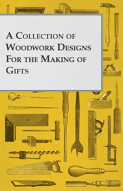 A Collection of Woodwork Designs for the Making of Gifts