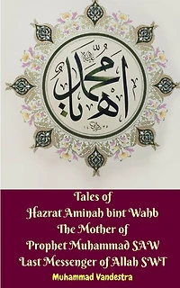 Tales of Hazrat Aminah bint Wahb The Mother Prophet Muhammad SAW Last Messenger Allah SWT