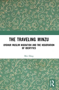the Traveling Minzu: Uyghur Muslim Migration and Negotiation of Identities