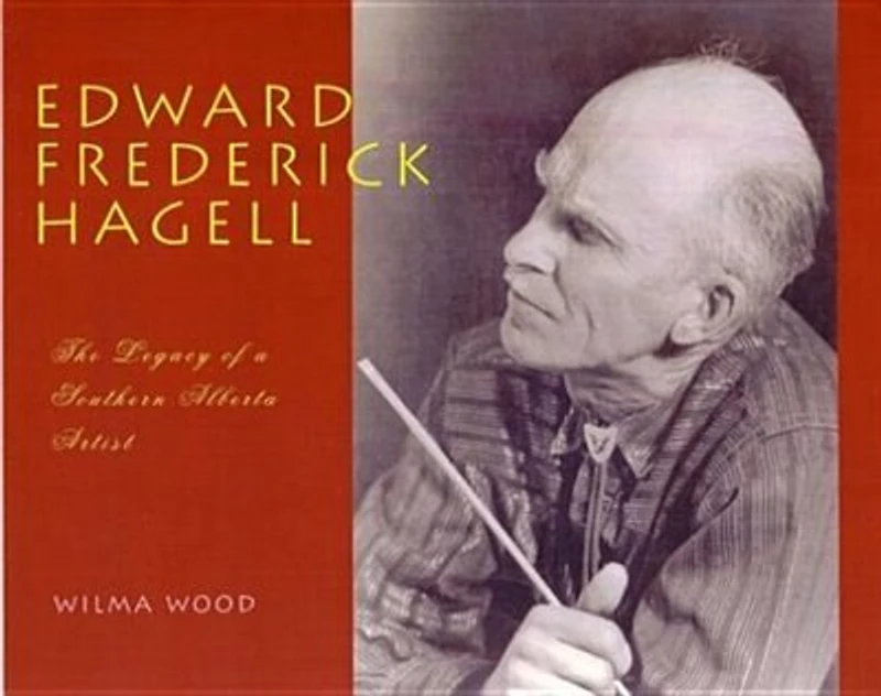 Edward Frederick Hagell: The Legacy of a Southern Alberta Artist