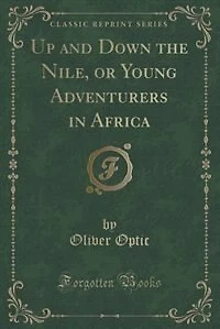 Up and Down the Nile, or Young Adventurers in Africa (Classic Reprint)