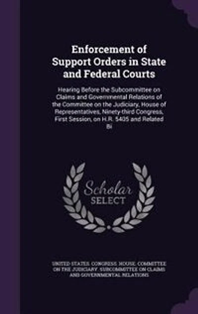 Enforcement of Support Orders State and Federal Courts: Hearing Before the Subcommittee on Claims Governmental Relations Committee Judiciary, House Representatives, Ninety-third Congress, First Session, H.R. 5405 Related Bi