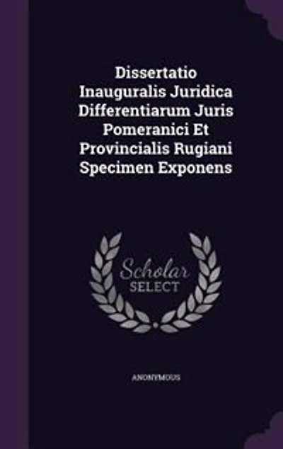 Dissertatio Inauguralis Juridica Differentiarum Juris Pomeranici Et Provincialis Rugiani Specimen Exponens