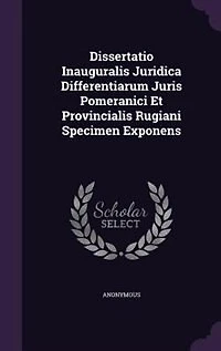 Dissertatio Inauguralis Juridica Differentiarum Juris Pomeranici Et Provincialis Rugiani Specimen Exponens