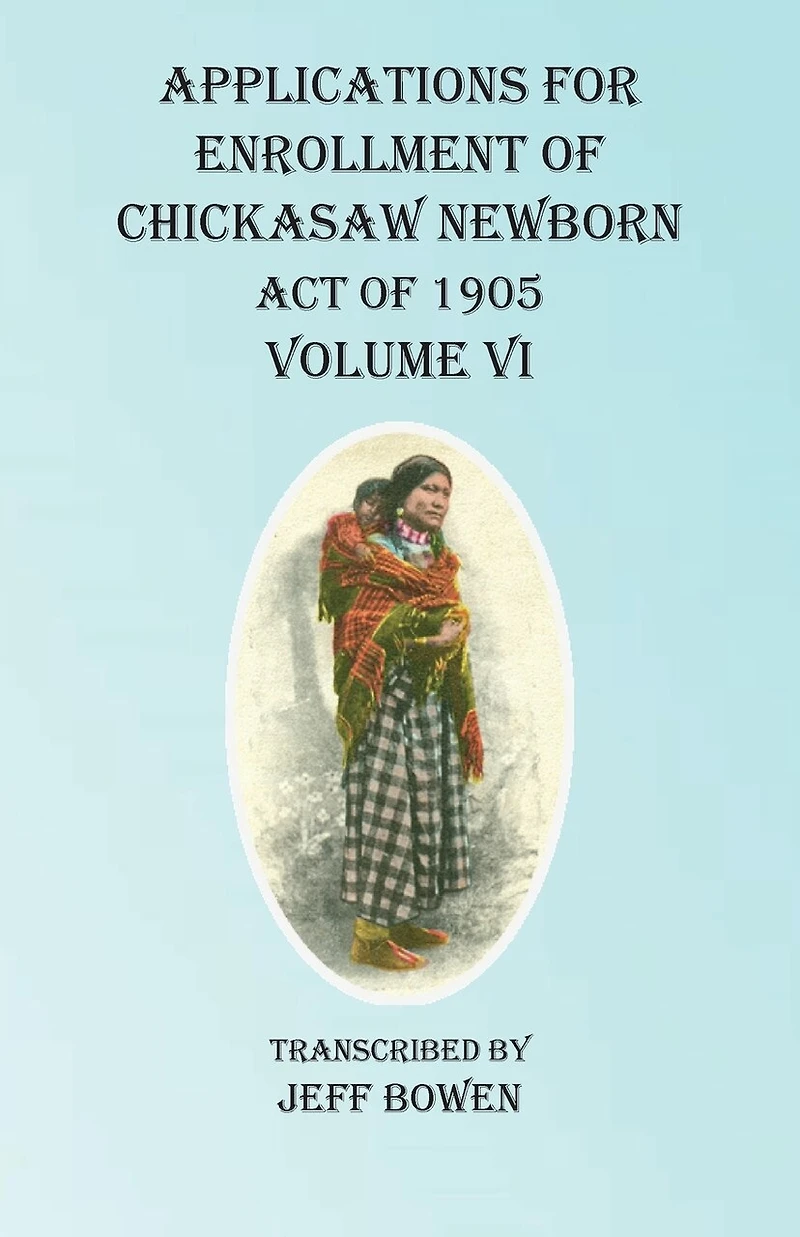 Applications For Enrollment Of Chickasaw Newborn Act Of 1905 Volume Vi