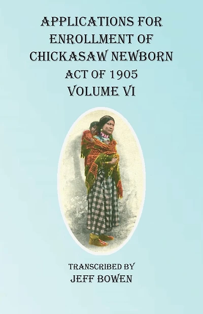 Applications For Enrollment Of Chickasaw Newborn Act Of 1905 Volume Vi