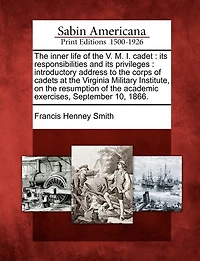 The Inner Life of the V. M. I. Cadet: Its Responsibilities and Its Privileges: Introductory Address to the Corps of Cadets at the Virginia Military Institute, on the Resumption of the Academic Exercises, September 10, 1866.