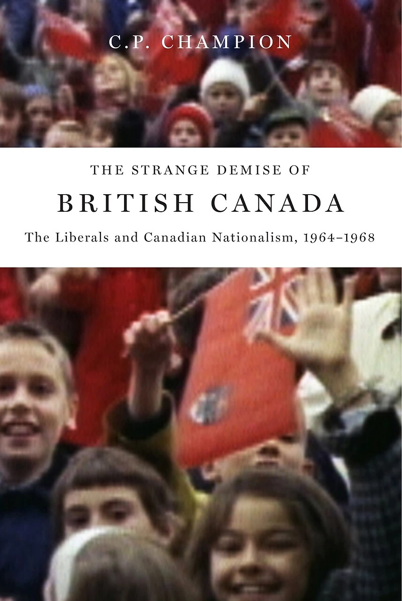 The Strange Demise of British Canada: Liberals and Canadian Nationalism, 1964-68