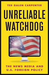 Unreliable Watchdog: The News Media And U.s. Foreign Policy