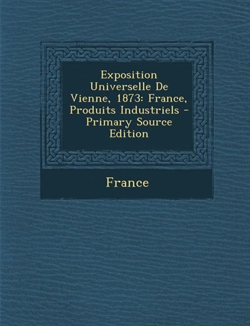 Exposition Universelle De Vienne, 1873: France, Produits Industriels