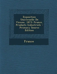 Exposition Universelle De Vienne, 1873: France, Produits Industriels