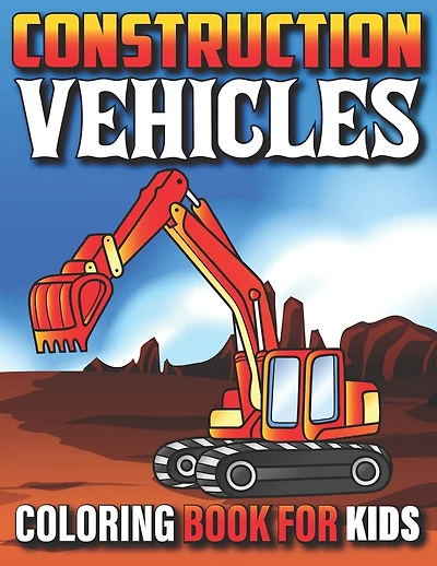 Construction Vehicles Coloring Book For Kids: My First Super Cool Coloring Book For Kids And Toddlers Filled With Big Cranes Forklifts Dump Trucks Rollers Diggers And Much More