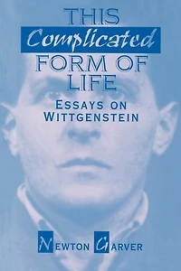 This Complicated Form of Life: Essays on Wittgenstein
