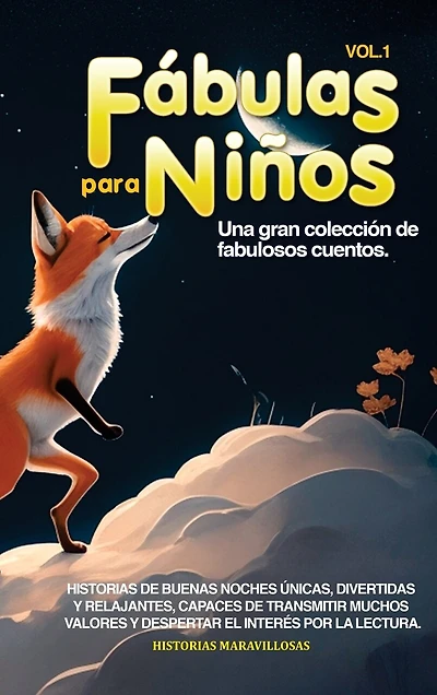 Fábulas para Niños Vol.1: Una gran colección de fabulosos cuentos. Historias de buenas noches únicas, divertidas y relajantes, capaces de transmitir muchos valores y despertar el interés por la lectura.