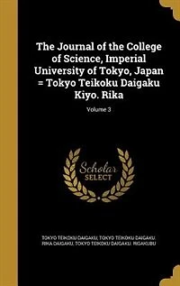 the Journal of College Science, Imperial University Tokyo, Japan = Tokyo Teikoku Daigaku Kiyo. Rika: 3