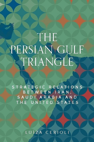 The Persian Gulf triangle: Strategic relations between Iran, Saudi Arabia and the United States