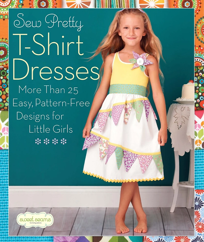 Sew Pretty T-Shirt Dresses: More Than 25 Easy, Pattern-free Designs For Little Girls