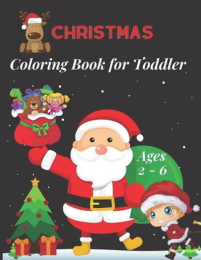 Christmas Coloring Book for Toddler Ages 2 - 6: Fun Children's Christmas Gift for Toddlers & Kids -50 Easy and Cute Christmas Holiday Coloring Designs for Children for 2-6 old