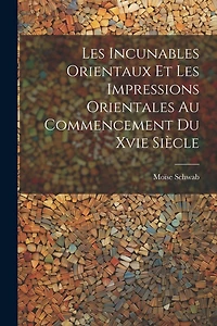 Les Incunables Orientaux Et Les Impressions Orientales Au Commencement Du Xvie Siècle