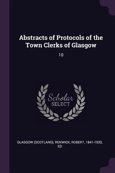 Abstracts of Protocols of the Town Clerks of Glasgow: 10