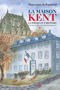 La maison Kent: la pierre et l'histoire : une mémoire retrouvée, XVIIe-XX siècles