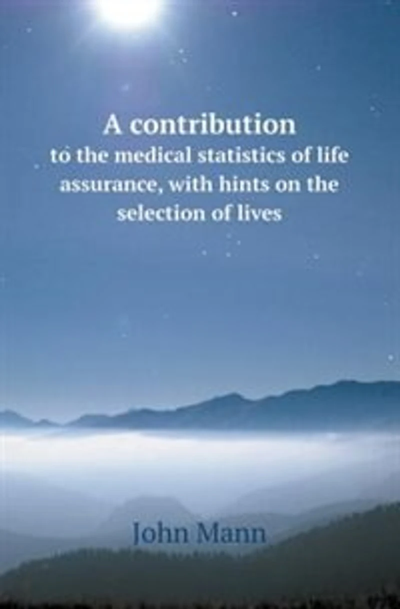 A Contribution to the Medical Statistics of Life Assurance With Hints on Selection Lives