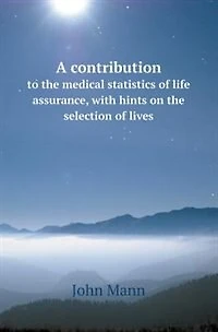 A Contribution to the Medical Statistics of Life Assurance With Hints on Selection Lives