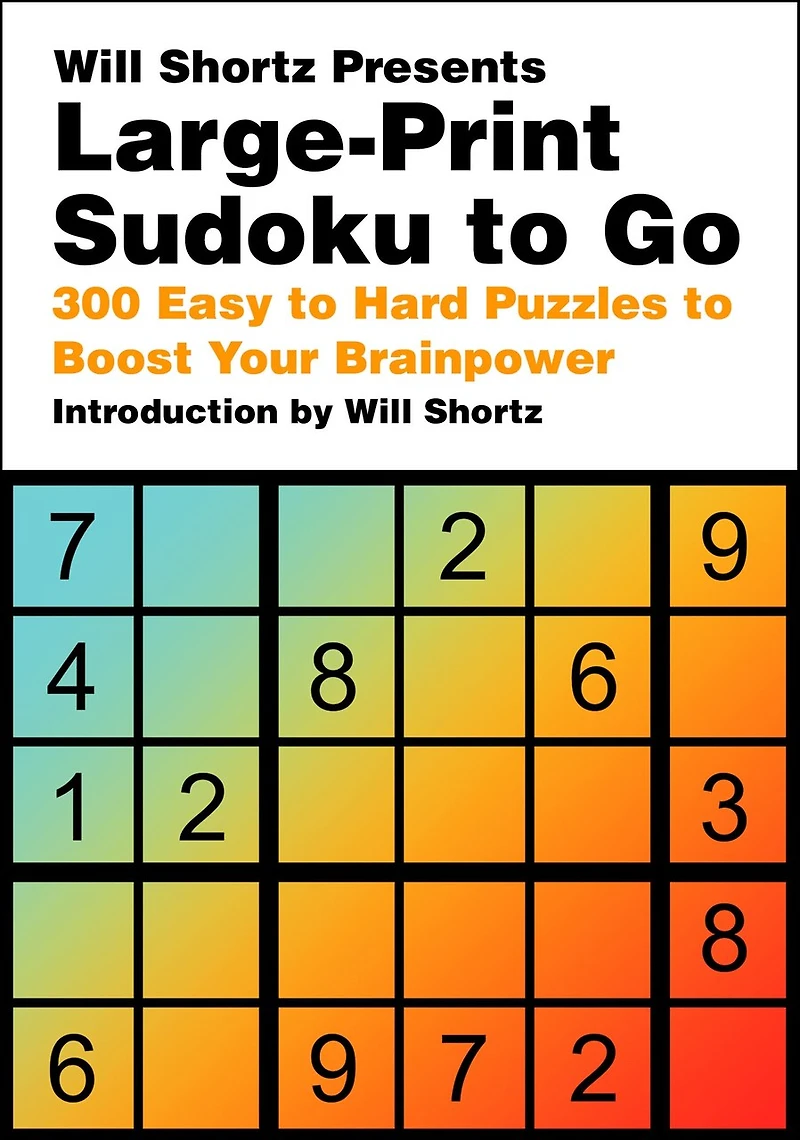 Will Shortz Presents Large-Print Sudoku To Go: 300 Easy to Hard Puzzles to Boost Your Brainpower