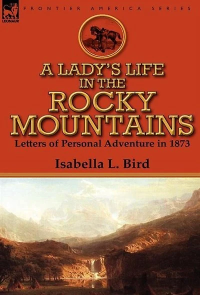 A Lady's Life the Rocky Mountains: Letters of Personal Adventure 1873