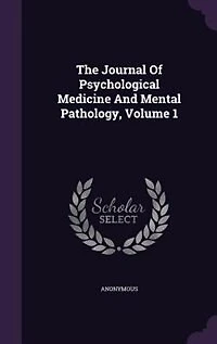The Journal Of Psychological Medicine And Mental Pathology, Volume 1
