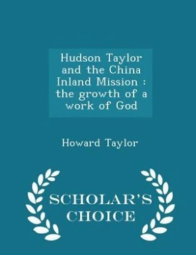 Hudson Taylor and the China Inland Mission: the growth of a work of God  - Scholar's Choice Edition