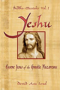 Buddha-Messiahs: Yeshu, Essene Jesus of the Gnostic Nazoreans
