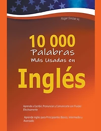 10 000 Palabras Más Usadas en Inglés: Aprende a Escribir, Pronunciar y Comunicarte con Fluidez Efectivamente - Aprende inglés para Principiantes Básico, Intermedio y Avanzado