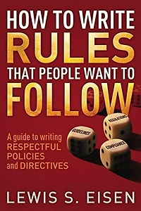 How to Write Rules That People Want to Follow: A Guide to Writing Respectful Policies and Directives