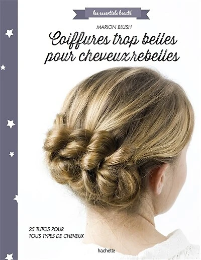 Coiffures trop belles pour cheveux rebelles : 25 tutos pour tous types de cheveux: 25 tutos pour tous types de cheveux