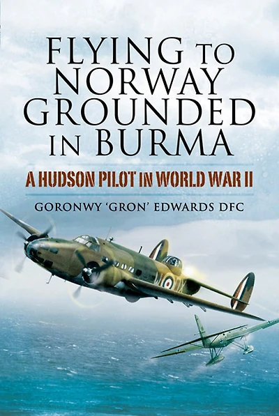 Flying to Norway, Grounded Burma: A Hudson Pilot World War II