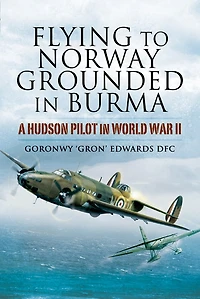 Flying to Norway, Grounded Burma: A Hudson Pilot World War II