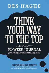 Think Your Way to the Top: A Nine-Time CEO's 52-Week Journal for Getting Ahead and Staying There