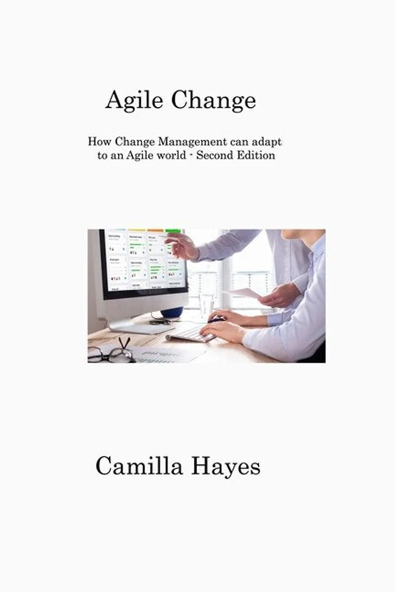 Agile Change: How Change Management can adapt to an Agile world - Second Edition