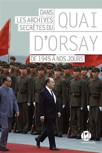 Dans les archives secrètes du Quai d'Orsay: de 1945 à nos jours